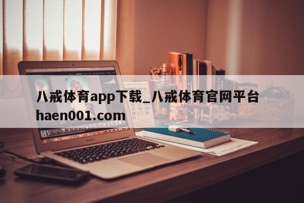八戒体育app下载_八戒体育官网平台  haen001.com