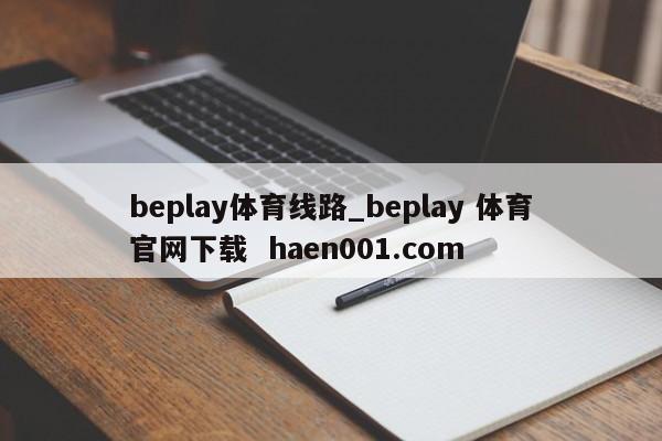 beplay体育线路_beplay 体育官网下载 haen001.com
