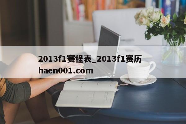 2013f1赛程表_2013f1赛历 haen001.com