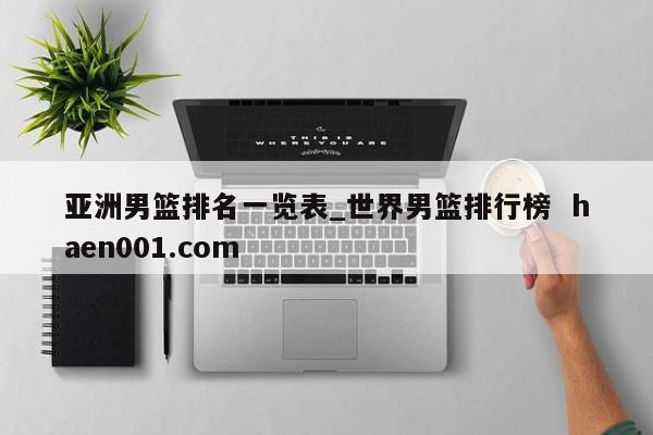 亚洲男篮排名一览表_世界男篮排行榜 haen001.com